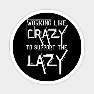 Working Like Crazy To Support The Lazy ,Funny Sayings Magnet